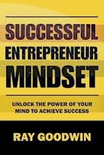 Successful Entrepreneur Mindset: Unlock the Power of Your Mind to Achieve Success 