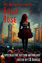 The Initialization of Briar Rose: A speculative fiction anthology 