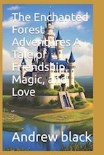 The Enchanted Forest Adventures A Tale of Friendship, Magic, and Love 