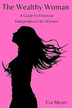 The Wealthy Woman: A Guide to Financial Independence for Women 