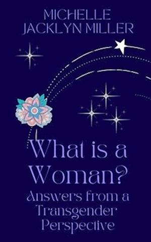 What Is A Woman? Answers From A Transgender Perspective