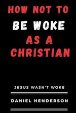 How not to be woke as a Christian: Jesus wasn't woke 