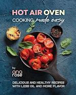 Hot Air Oven Cooking Made Easy: Delicious and Healthy Recipes with Less Oil and More Flavor 