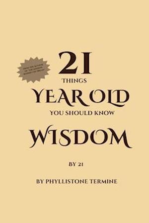 21 Year Old Wisdom: Things You Should Know By 21