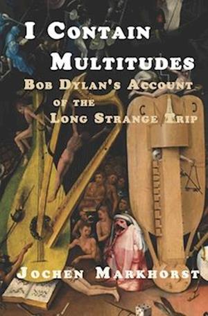 I Contain Multitudes: Bob Dylan's Account of the Long Strange Trip