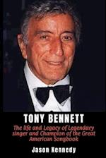 TONY BENNETT: The life and Legacy of Legendary singer and Champion of the Great American Songbook 