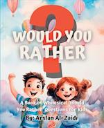 Would You Rather? : A Book of Whimsical 'Would You Rather' Questions for Kids 