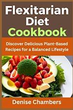 Flexitarian Diet Cookbook: Discover Delicious Plant-Based Recipes for a Balanced Lifestyle 