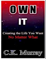 OWN IT : Creating the Life You Want, No Matter What 