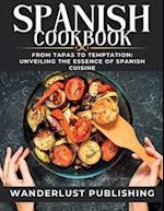 Spanish cookbook : From Tapas to Temptation: Unveiling the Essence of Spanish Cuisine. 