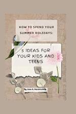 HOW TO SPEND YOUR SUMMER HOLIDAYS: 5 Ideas for your kids and teens 