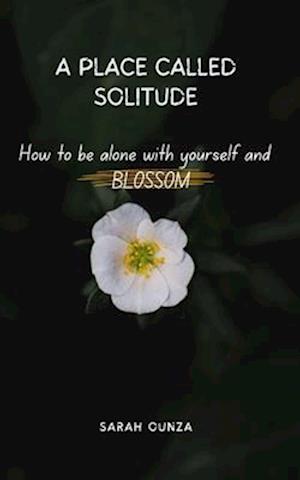 A place called Solitude: How to be Alone with yourself and Blossom