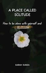 A place called Solitude: How to be Alone with yourself and Blossom 