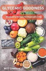 GLYCEMIC GOODNESS : Wholesome Recipes for Balanced Living 