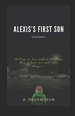 Alexis's First Son : A mafia romance (Saved Book 2)