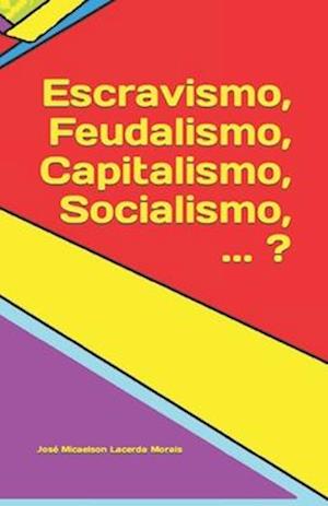 Escravismo, Feudalismo, Capitalismo, Socialismo, ... ?