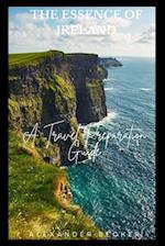 THE ESSENCE OF IRELAND : A TRAVEL PREPARATION GUIDE 