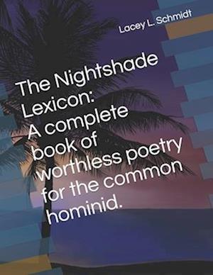 The Nightshade Lexicon: A complete book of worthless poetry for the common hominid.