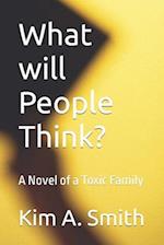 What will People Think?: A Novel of a Toxic Family 