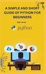 A SIMPLE AND SHORT GUIDE OF PYTHON FOR BEGINNERS 