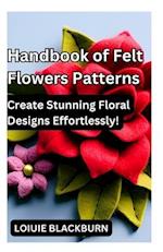Handbook of Felt Flowers Patterns: Create Stunning Floral Designs Effortlessly 