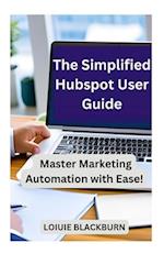 The Simplified Hubspot User Guide: Master Marketing Automation with Ease 