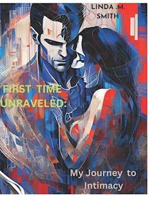 FIRST TIME UNRAVELED: My Journey to Intimacy