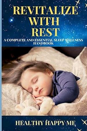 Revitalize with Rest: A Complete and Essential Sleep Wellness Handbook