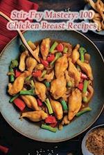 Stir-Fry Mastery: 100 Chicken Breast Recipes 