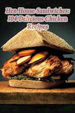 Hen House Sandwiches: 104 Delicious Chicken Recipes 