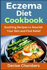 Eczema Diet Cookbook: Soothing Recipes to Nourish Your Skin and Find Relief 