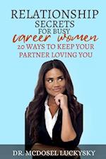 RELATIONSHIP SECRETS FOR BUSY CAREER WOMEN: 20 WAYS TO KEEP YOUR PARTNER LOVING YOU 