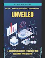 Entrepreneurship Unveiled: A Comprehensive Guide to Building and Sustaining Your Startup 