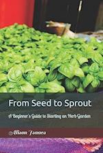 From Seed to Sprout: A Beginner's Guide to Starting an Herb Garden 