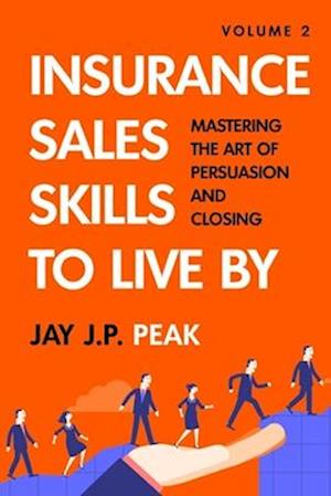 Sales Skills To Live By: Volume 2: Mastering the Art of Persuasion and Closing