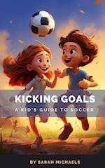 Kicking Goals: A Kid's Guide to Soccer 