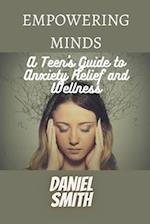 EMPOWERED MINDS: A Teen's Guide to Anxiety Relief and Wellness 