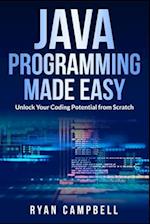 Java Programming Made Easy: Unlock Your Coding Potential from Scratch 