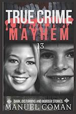 True Crime Mayhem Episodes 13 : Dark, Disturbing and Murder stories. 