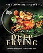 The Ultimate Home Cook's Guide to Deep Frying: Tempting Recipes for the Perfect Crunchy Meals 