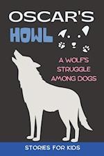 Oscar's Howl: Stories for Kids | A Wolf's Struggle Among Dogs (Gift Idea for Girls and Boys) 
