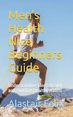 Men's Health Nice Beginners Guide: Understanding Men's Health and Building Healthy Habits 