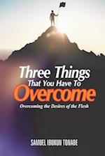 Three Things that You Have to Overcome: Overcoming the Desires of the Flesh 