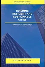 Building Resilient and Sustainable Cities: The Future of Construction and Urban Development 