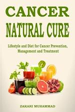 Cancer Natural Cure Remedies : Lifestyle and Diet for Cancer Prevention, Management and Treatment 