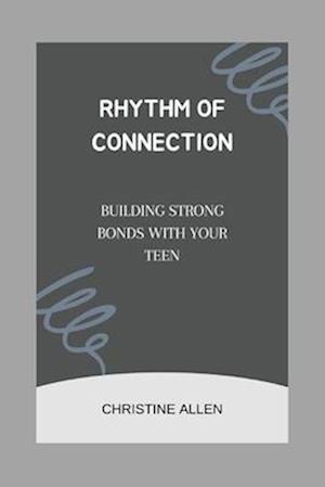 Rhythm of Connection: Building Strong Bonds with Your Teen