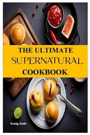 THE ULTIMATE SUPERNATURAL COOKBOOK: The Beginners Recipes and Meals Guide