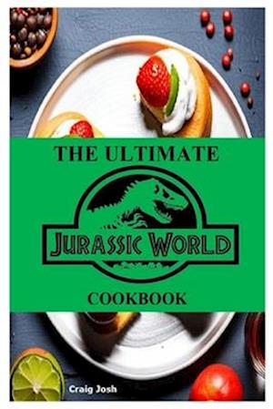 The Ultimate Jurassic World Cookbook: The Beginners Recipes and Meals Guide