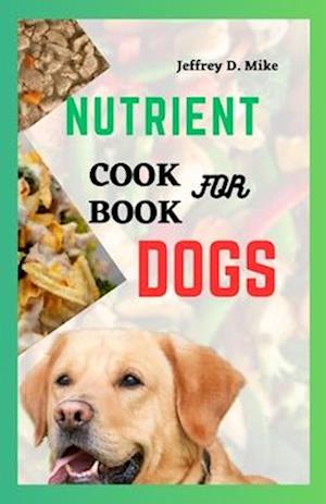 NUTRIENT COOKBOOK FOR DOGS: Recipes to Keep Your Dog's Digestion Happy and Healthy