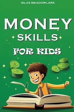 Money Skills For Kids: Financial Literacy and Smart Money Habits for the Young Entrepreneur